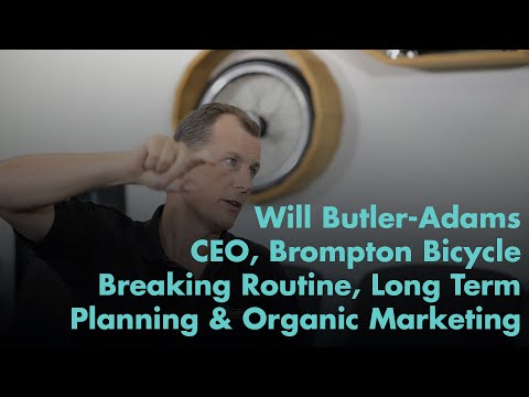 Will Butler-Adams OBE, Brompton Bicycle - Breaking Routine, Long Term Planning &amp; Organic Marketing