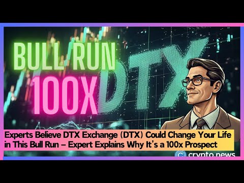 Experts Believe DTX Exchange (DTX) Could Change Your Life in This Bull Run –Why It’s a 100x Prospect