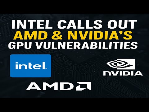 The Silent Security War: Intel Calls Out AMD &amp; Nvidia’s GPU Vulnerabilities
