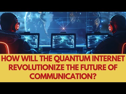 How will the quantum internet revolutionize the future of communication?